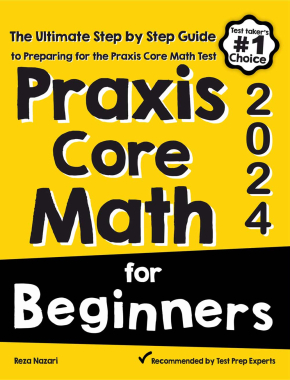 Praxis Core Math for Beginners 2024: The Ultimate Step by Step Guide to Preparing for the Praxis Core Math Test