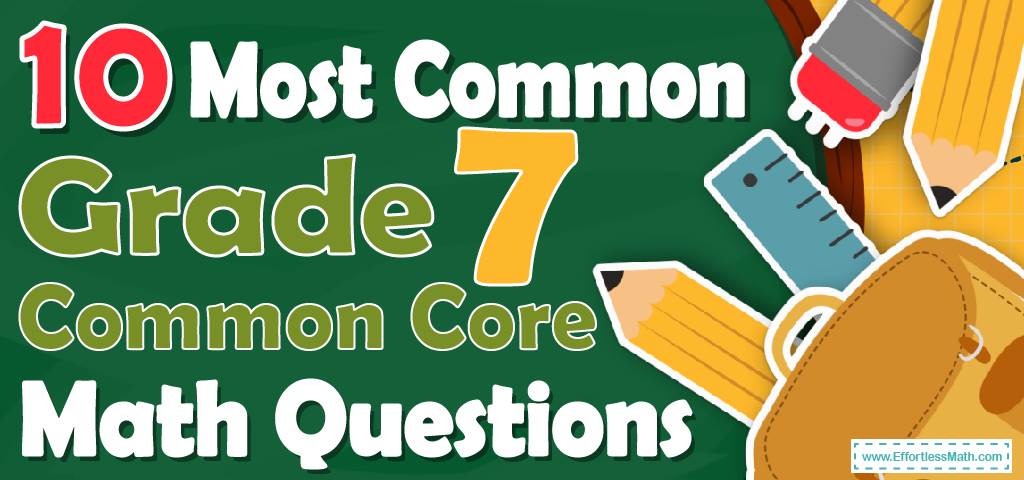 10 Most Common 7th Grade Common Core Math Questions - Effortless Math