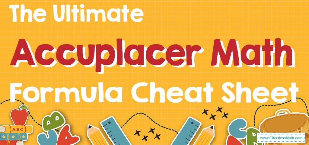 The Ultimate ACCUPLACER Math Formula Cheat Sheet - Effortless Math: We Help Students Learn to LOVE Mathematics the-ultimate-accuplacer-math-formula-cheat-sheet-effortless-math-we-help-students-learn-to-love-mathematics