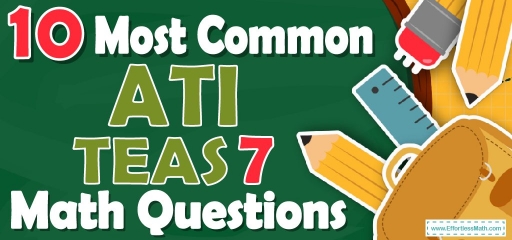 10 Most Common ATI TEAS 7 Math Questions