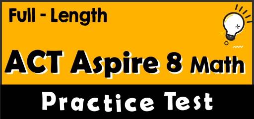 Full-Length 8th Grade ACT Aspire Math Practice Test