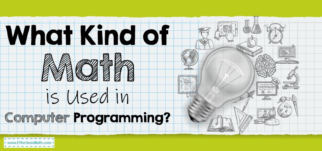 What Kind of Math is Used in Computer Programming? - Effortless Math: We  Help Students Learn to LOVE Mathematics