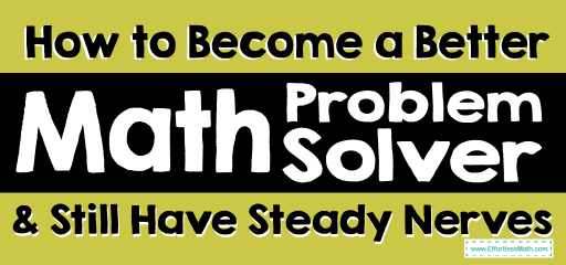 How to Become a Better Math Problem Solver & Still Have Steady Nerves?