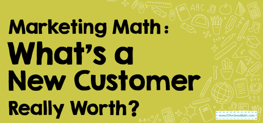 Marketing Math: What’s a New Customer Really Worth?