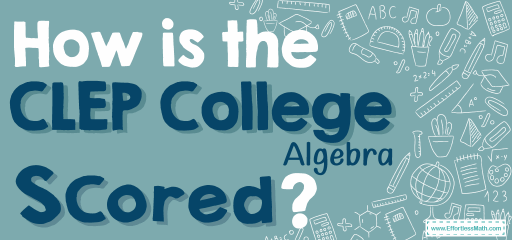 How Is the CLEP College Algebra Test Scored?
