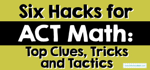 Six Hacks for ACT Math: Top Clues, Tricks, and Tactics