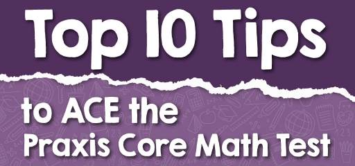 Top 10 Tips to ACE the Praxis Core Math Test