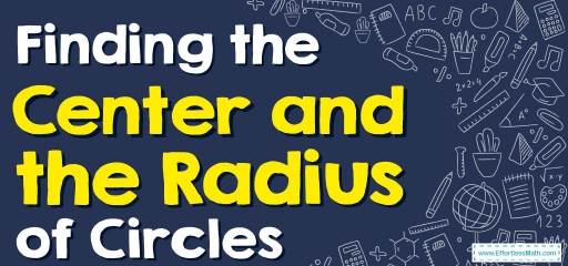 How to Find the Center and the Radius of Circles? (+FREE Worksheet!)