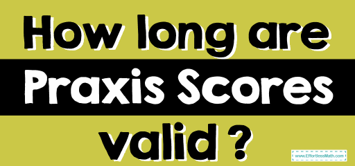 How long are Praxis Scores valid?