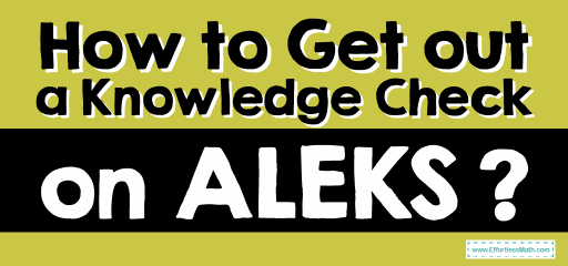 How to Get out of a Knowledge Check on ALEKS?