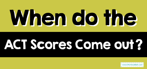 When do the ACT Scores Come out?