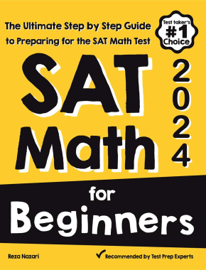 SAT Math for Beginners 2024: The Ultimate Step by Step Guide to Preparing for the SAT Math Test