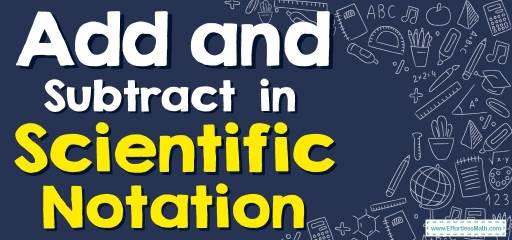 How to Add and Subtract in Scientific Notations? (+FREE Worksheet!)