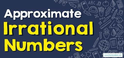 How to Approximate Irrational Numbers? (+FREE Worksheet!)