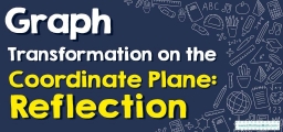 How to Graph Transformation on the Coordinate Plane: Reflection?