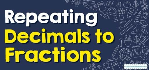 How to Convert Repeating Decimals to Fractions? (+FREE Worksheet!)