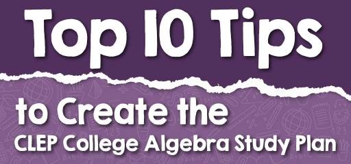 Top 10 Tips to Create the CLEP College Algebra Study Plan