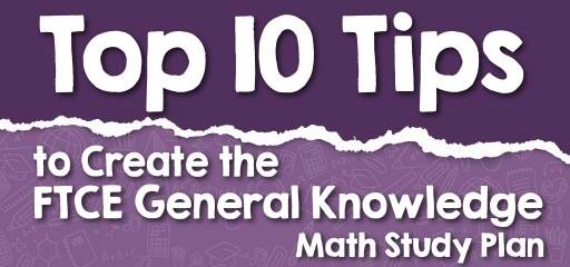 Top 10 Tips to Create the FTCE General Knowledge Math Study Plan