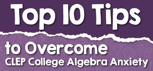 Top 10 Tips to Overcome CLEP College Algebra Anxiety