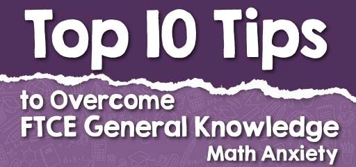 Top 10 Tips to Overcome FTCE General Knowledge Math Anxiety