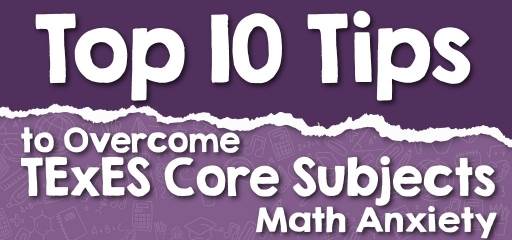 Top 10 Tips to Overcome TExES Core Subjects Math Anxiety