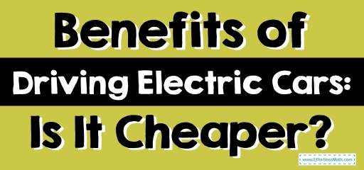 Benefits of Driving Electric Cars: Is It Cheaper?
