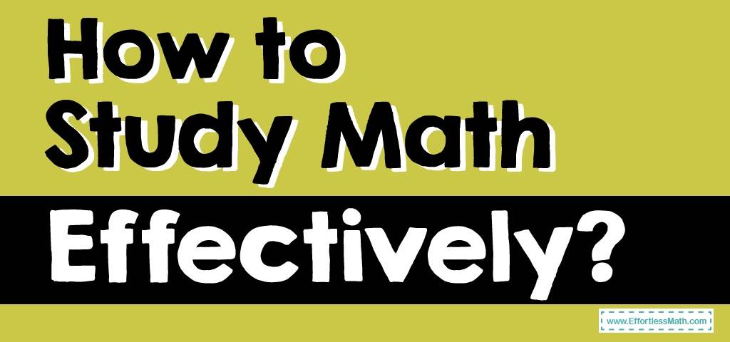 How to Study Math Effectively? - Effortless Math: We Help Students ...
