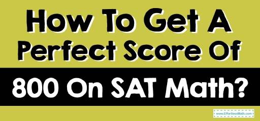 How To Get A Perfect Score Of 800 On SAT Math?
