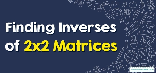 How to Find Inverses of 2×2 Matrices?