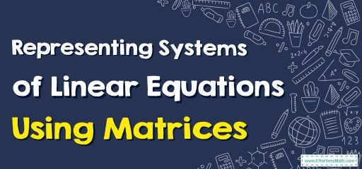 How to Represent Systems of Linear Equations Using Matrices?