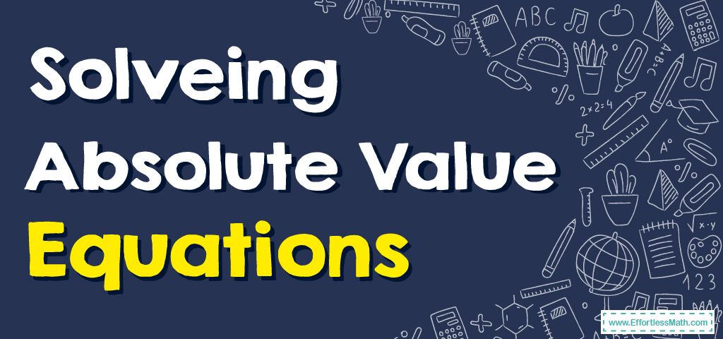 How to Solve Absolute Value Equations? - Effortless Math: We Help ...