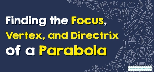 How to Find the Focus, Vertex, and Directrix of a Parabola?