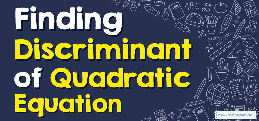 How to Find Discriminant of Quadratic Equation? - Effortless Math: We ...