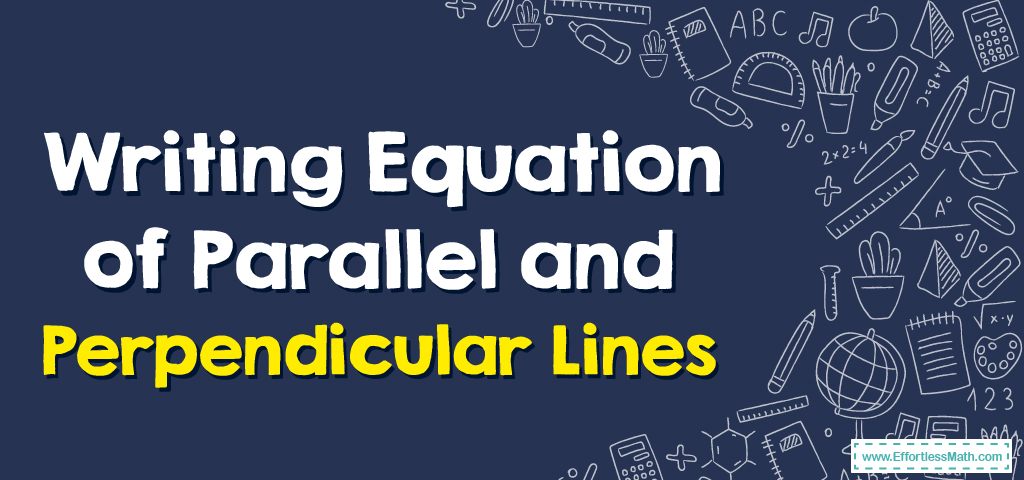 How to Write Equation of Parallel and Perpendicular Lines? - Effortless ...