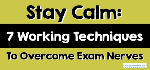 Stay Calm: 7 Working Techniques To Overcome Exam Nerves