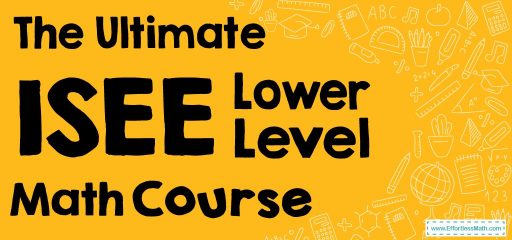 The Ultimate ISEE Lower-Level Math Course (+FREE Worksheets & Tests)