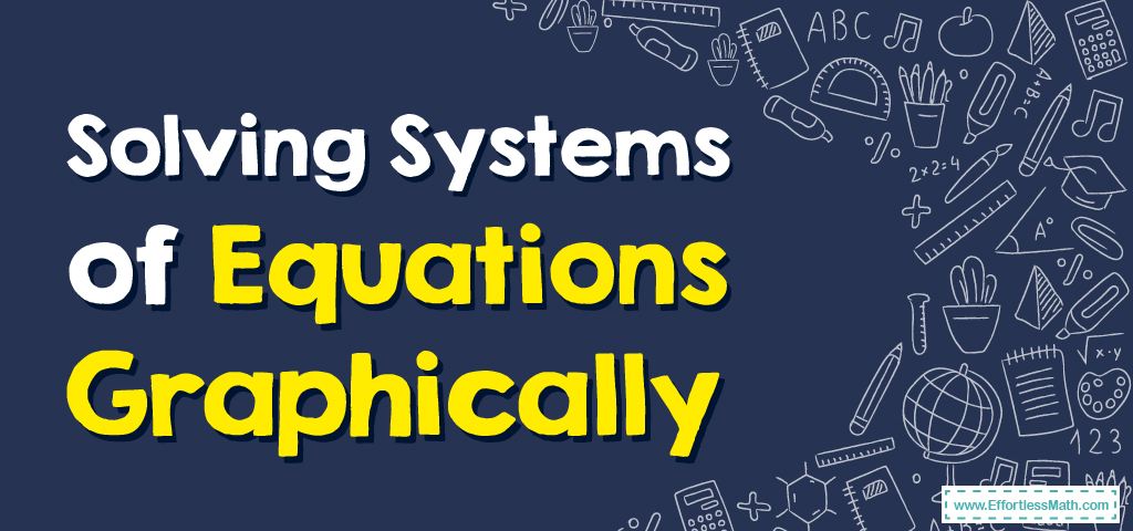 How to Solve Systems of Equations Graphically? - Effortless Math: We ...