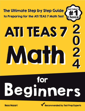 ATI TEAS 7 Math for Beginners 2024: The Ultimate Step by Step Guide to Preparing for the ATI TEAS 7 Math Test