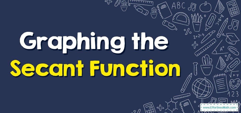 How to Graph the Secant Function? - Effortless Math: We Help Students ...