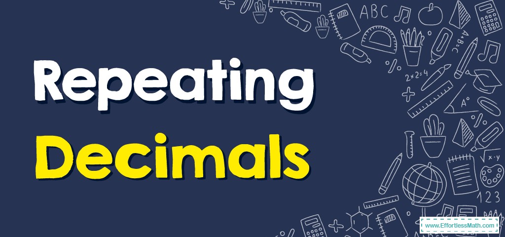 Repeating Decimals - Effortless Math: We Help Students Learn to LOVE ...