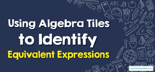 How to Use Algebra Tiles to Identify Equivalent Expressions?