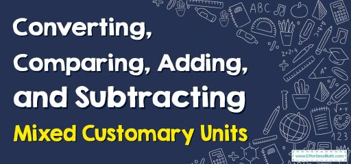 How to Convert, Compare, Add, and Subtract Mixed Customary Units?