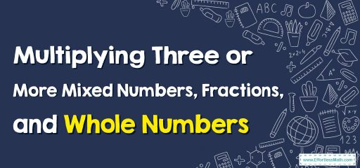 How to Multiply Three or More Mixed Numbers, Fractions & Whole Numbers?