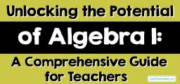 Unlocking the Potential of Algebra 1: A Comprehensive Guide for Teachers