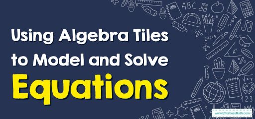 Using Algebra Tiles to Model and Solve Equations