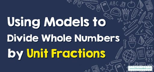How to Use Models to Divide Whole Numbers by Unit Fractions?