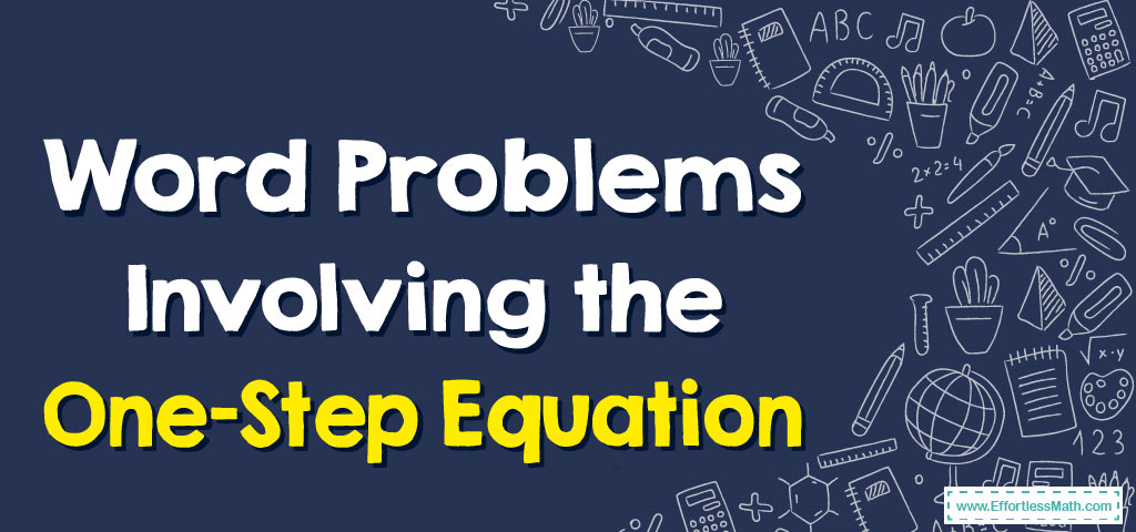 How to Solve Word Problems Involving the One-Step Equation - Effortless ...