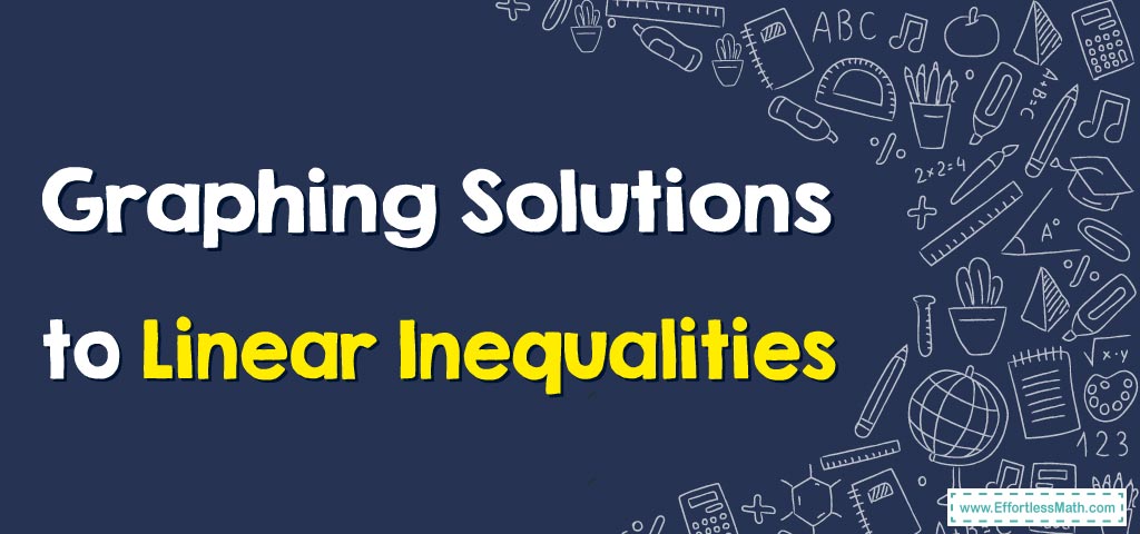 How To Graph Solutions To Linear Inequalities Effortless Math We How To Graph Solutions To Linear Inequalities Effortless Math We