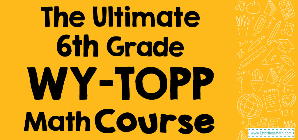 The Ultimate 6th Grade WY-TOPP Math Course (+FREE Worksheets ...