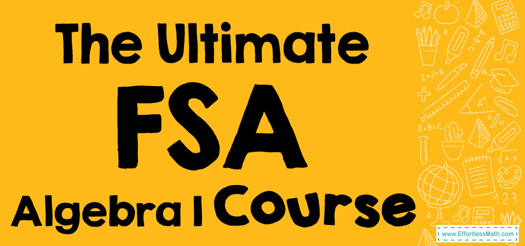 The Ultimate FSA Algebra 1 Course (+FREE Worksheets) - Effortless Math